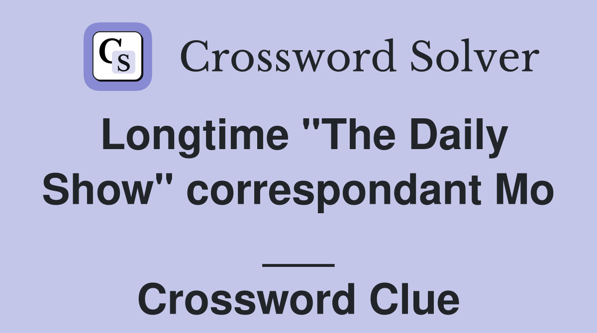 Longtime "The Daily Show" correspondant Mo ___ Crossword Clue Answers